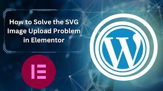 How to Solve the SVG Image Upload Problem in Elementor.