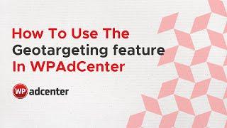 How To Use the Geotargeting Feature In WPAdCenter