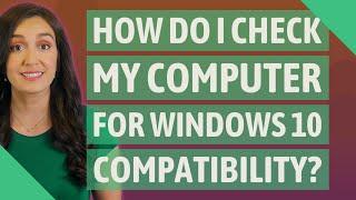 How do I check my computer for Windows 10 compatibility?