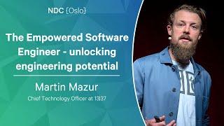 The Empowered Software Engineer - unlocking engineering potential - Martin Mazur - NDC Oslo 2023