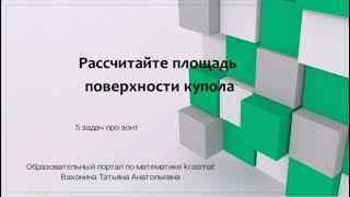 № 4 Рассчитайте площадь поверхности купола. 5 задач про зонт