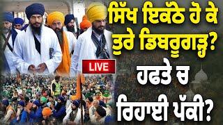  LIVE : ਸਿੱਖ ਇਕੱਠੇ ਹੋ ਕੇ ਤੁਰੇ ਡਿਬਰੂਗੜ੍ਹ? ਹਫਤੇ ਚ ਰਿਹਾਈ ਪੱਕੀ?