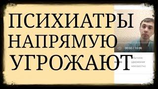 Психиатры угрожают : "Будешь ещё писать жалобы, попадешь сюда очень надолго или пожизненно"