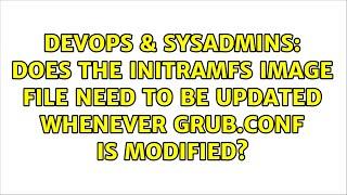 Does the initramfs image file need to be updated whenever grub.conf is modified?