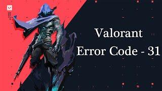How to Fix Error Code 31 in Valorant | Valorant Error Code -31