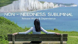 Non Neediness Subliminal // Release Worry and Dependence Affirmations //