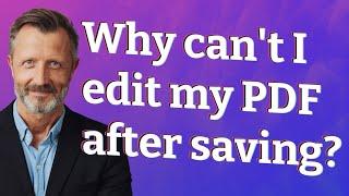 Why can't I edit my PDF after saving?