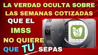 LA VERDAD OCULTA SOBRE LAS SEMANAS COTIZADAS QUE EL IMSS NO QUIERE QUE SEPAS