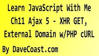 Learn JavaScript With Me - Ajax 5 - XHR GET, External Domain w/PHP cURL - Ch11 HD Video - Tutorial