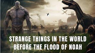 Strangest Things in the World Before the Flood of Noah | Antediluvian World Before Flood of Noah
