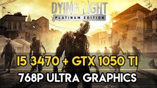 Dying Light : Platinum Edition - I5 3470 + GTX 1050 TI | 768P ULTRA GRAPHICS