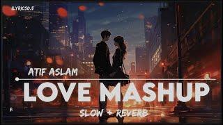 Atif Aslam Love Mashup (Slow & reverb Lofi Songs )by iLyrics0.5