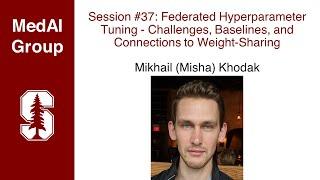 MedAI #37: Federated Hyperparameters Tuning: Challenges, Baselines & Connections | Mikhail Khodak