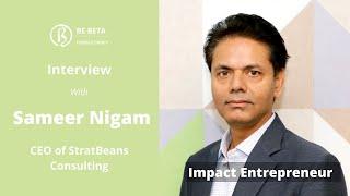 Interview with Sameer Nigam, CEO of Stratbeans Consulting | Be Beta Consulting | Erish Labs