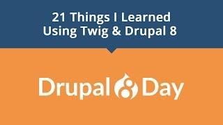 Drupal 8 Day: 21 Things I Learned Using Twig & Drupal 8