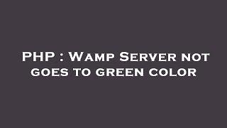 PHP : Wamp Server not goes to green color