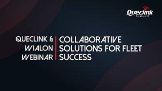 Queclink & Wialon Webinar: Collaborative Solutions for Fleet Success