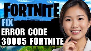 How to Fix Error Code 30005 in Fortnite: 2025 Edition