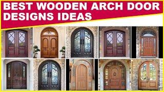Wooden Arch Door Designs | Beautiful Modern Arch Door Designs, European Arch Door Designs for Home
