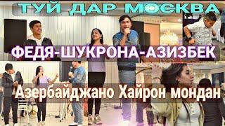 ТУЙ ДАР МОСКВА, АЗИЗБЕК & ФАТХИДДИН & ШУКРОНА| АЗАРБАДЖАНО ХАЙРОН МОНДАН СУРУДА