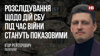 Розслідування щодо дій СБУ під час війни стануть показовими – Ігор Рейтерович, політолог