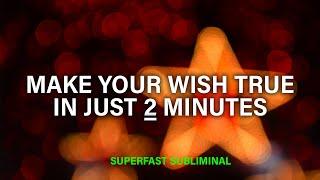 ...make your wish come true *in just 2 minutes* superfast subliminal...