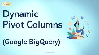 Dynamic Pivot Columns | How to generate dynamic Pivot Columns in BigQuery