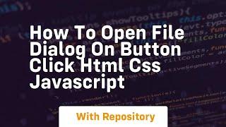 How to open file dialog on button click html css javascript