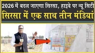 सिरसा में एक साथ तीन मंडियां| 2026 तक हाईवे पर बसेगा न्यू सिटी| Sirsa| New Grain Market Project|