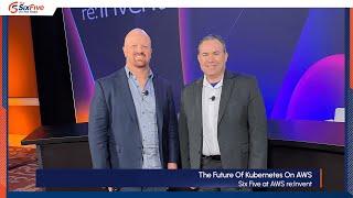 The Future Of Kubernetes On AWS - Six Five On The Road at AWS re:Invent