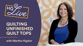 HQ Live - Quilting Unfinished Vintage Quilt Tops with Martha Higdon