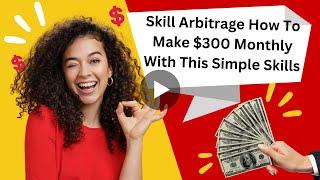 Skill Arbitrage  How To Make $300 Monthly With This Simple Skills