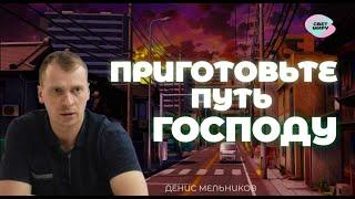 ПРИГОТОВЬТЕ ПУТЬ ГОСПОДУ! - Денис Мельников | Церковь Свет Миру г.Минск