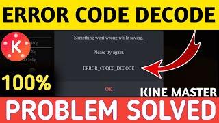 something went wrong while saving kinemaster | error code decode | error codec decode kinemaster |