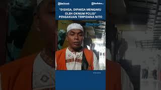 PENGAKUAN NITO, Merasa Tidak Diadili Dengan Benar, Disiksa dan Disuruh Mengaku Oknum Polisi