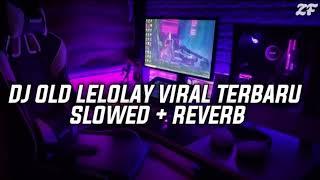 DJ OLD LELOLAY VIRAL TERBARU 2020 [SLOWED + REVERB]