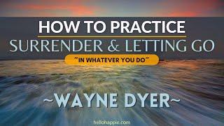 Wayne Dyer Shares How To Practice Letting Go & Surrendering In What You Do