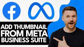 How do I Add a THUMBNAIL in Facebook Video From Meta Business Suite (2024)