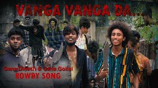 Vanga Vanga Vanga Daa Gana Gokul Perambur Gana Dinesh Rowdy Song