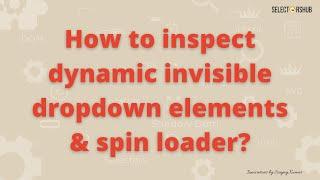 How to inspect dynamic invisible dropdown element | Inspect spin loader | Inspect invisible element