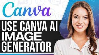 How To Use Canva Ai Image Generator 2024 (For Beginners)