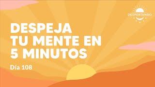 Despeja Tu Mente en 5 minutos - Día 108 | Despertando Podcast