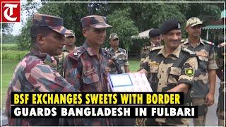 Fulbari: BSF exchanges sweets with Border Guards Bangladesh on 78th Independence Day