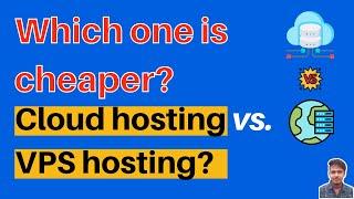 Which one is cheaper: Cloud hosting vs. VPS hosting?