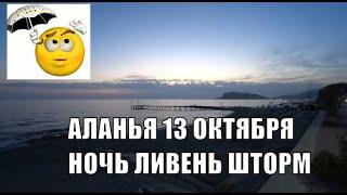 АЛАНЬЯ ЛИВЕНЬ И ШТОРМ СЕГОДНЯ НОЧЬЮ 13 ОКТЯБРЯ ЗРИТЕЛИ ИЗ ХАРЬКОВА