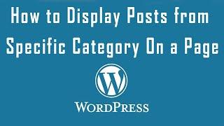 How to Display Posts From Specific Category on a WordPress Page - WordPress Tutorial