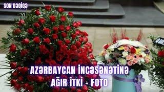 Azərbaycan incəsənətinə AĞIR İTKİ - FOTO