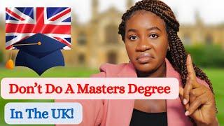 WHY YOU SHOULD NOT DO A MASTERS DEGREE IN UK| If it's not a priority
