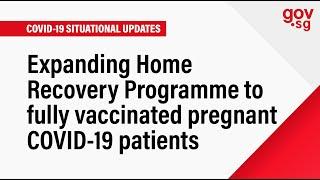 Expanding Home Recovery Programme to fully vaccinated pregnant COVID-19 patients