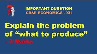 Explain the problem of “what to produce" || Central Problems of an economy || CBSE Class 12 Economic